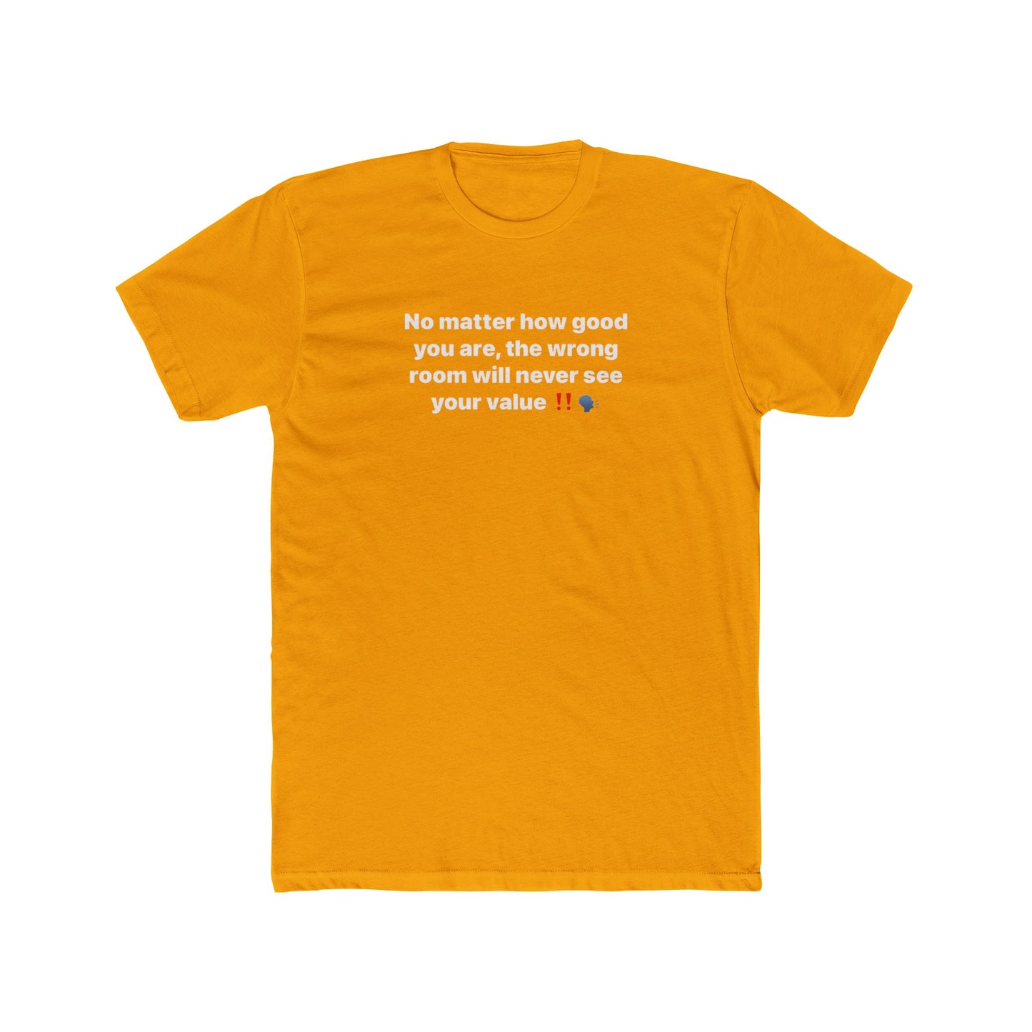 Inspirational Quote Tee — “No matter how good you are, the wrong room will never see your value”
