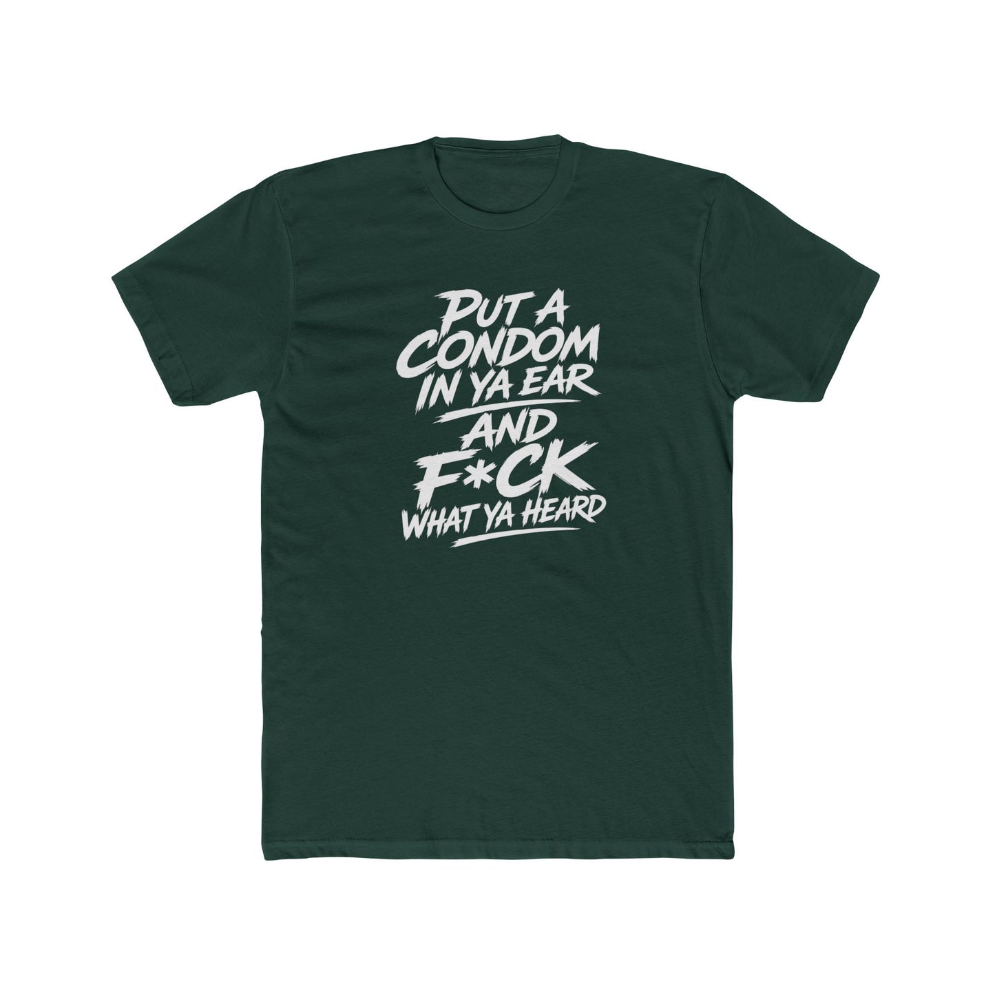 "Put a Condom in Ya Ear and F*ck What Ya Heard" Bold Statement Shirt