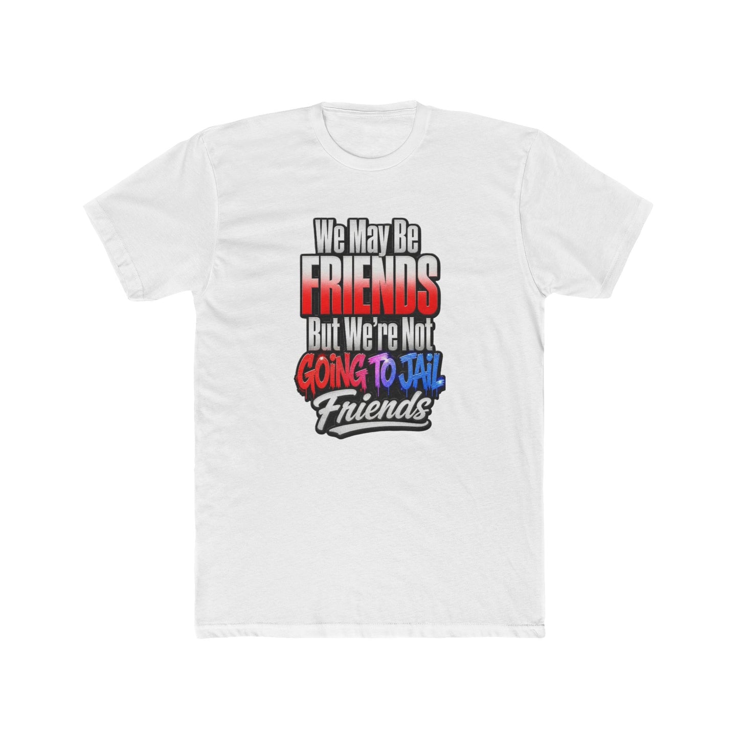 Friend Zone Tee — "We May Be Friends But We’re Not Going To Jail Friends" Graphic T-Shirt
