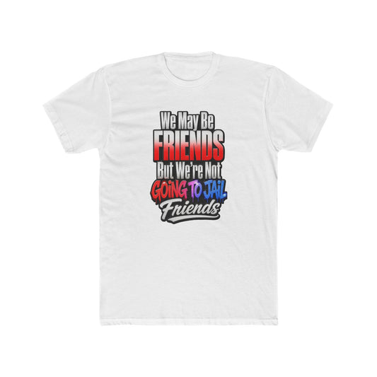 Friend Zone Tee — "We May Be Friends But We’re Not Going To Jail Friends" Graphic T-Shirt