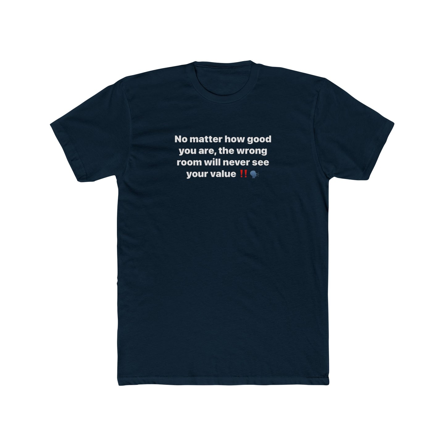 Inspirational Quote Tee — “No matter how good you are, the wrong room will never see your value”