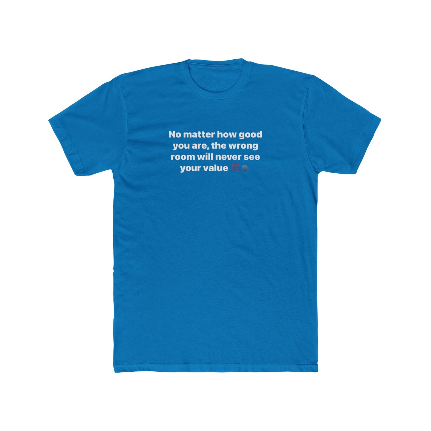 Inspirational Quote Tee — “No matter how good you are, the wrong room will never see your value”