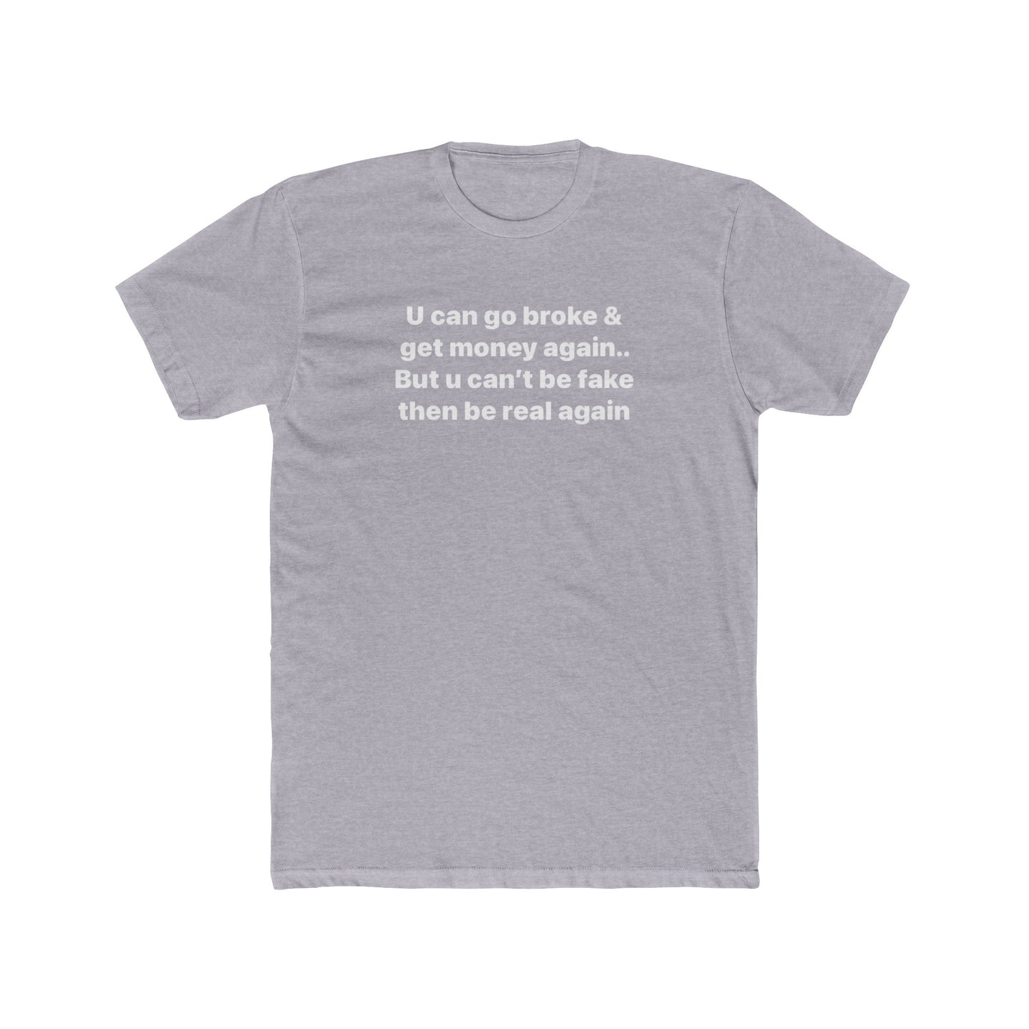 Inspirational Quote Tee — "U can go broke & get money again... But u can't be fake then be real again"