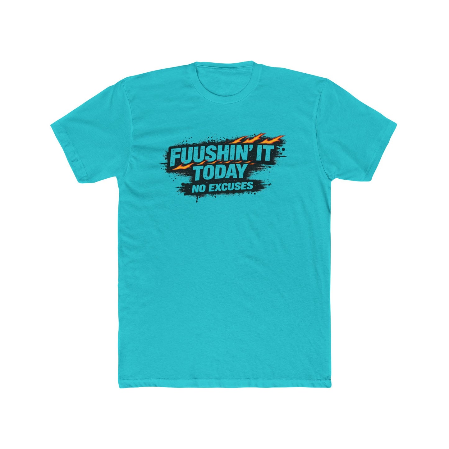Fuushin' It Today T-Shirt — "No Excuses" Motivational Tee