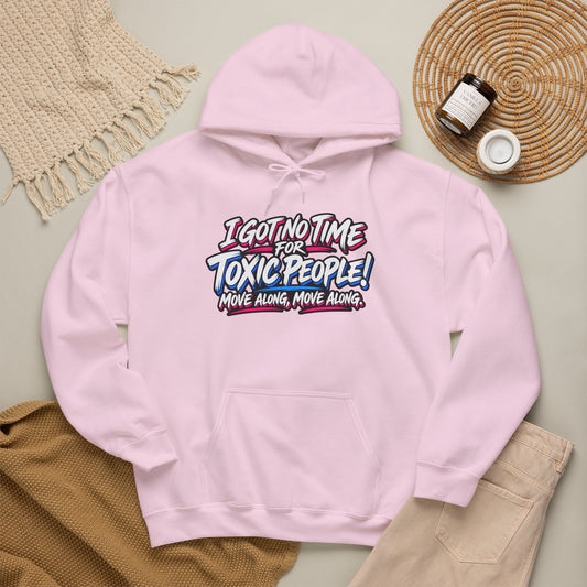 Hoodie - "I Got No Time for Toxic People! Move Along" Graphic Pullover