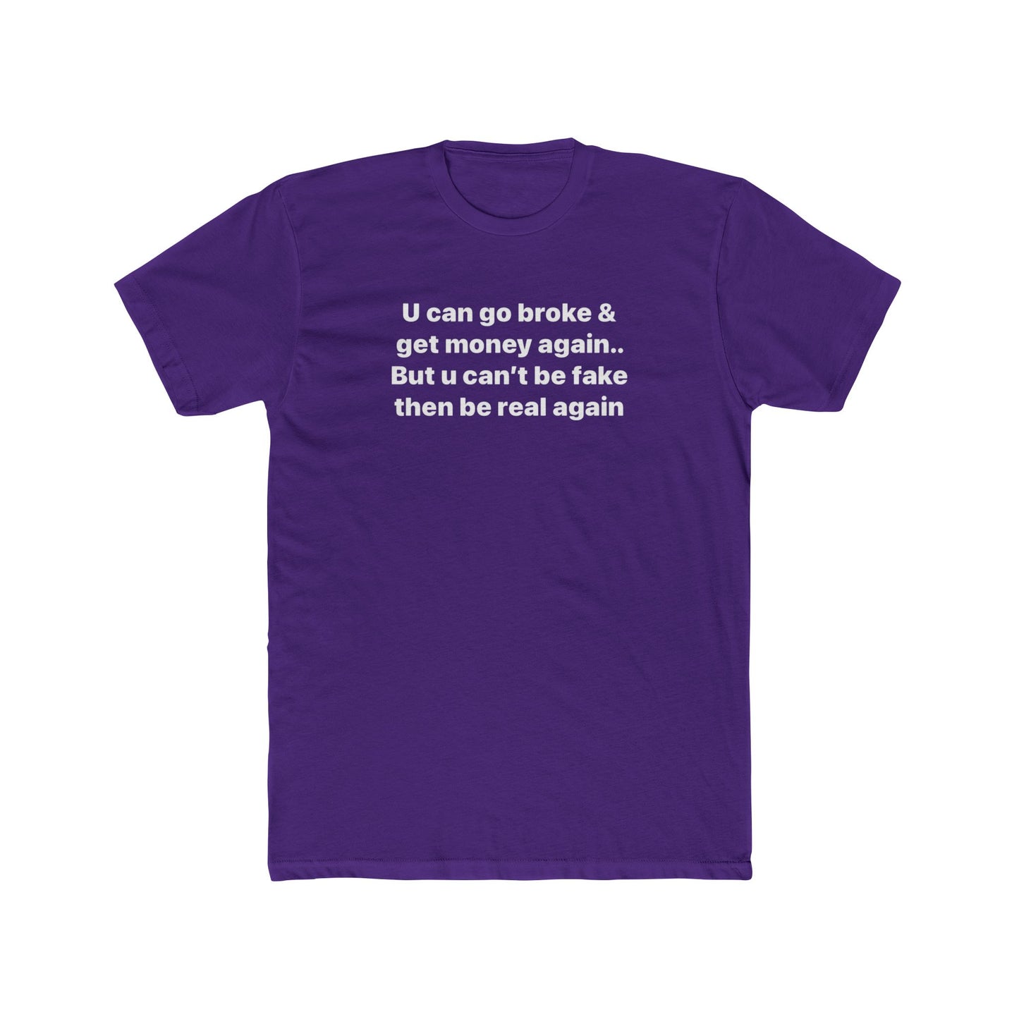 Inspirational Quote Tee — "U can go broke & get money again... But u can't be fake then be real again"