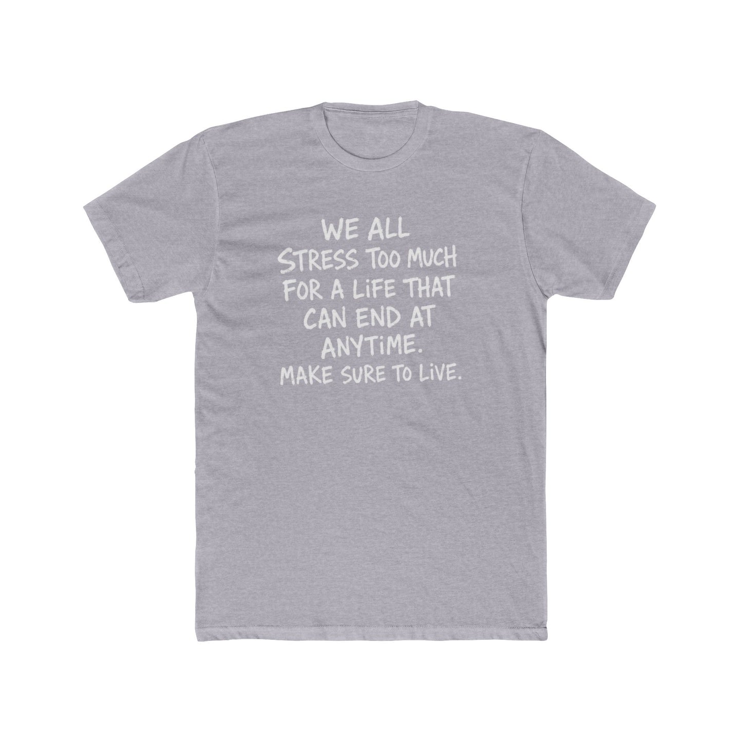 Crew Tee — 'We All Stress Too Much… Make Sure To Live' Inspirational Quote T‑Shirt