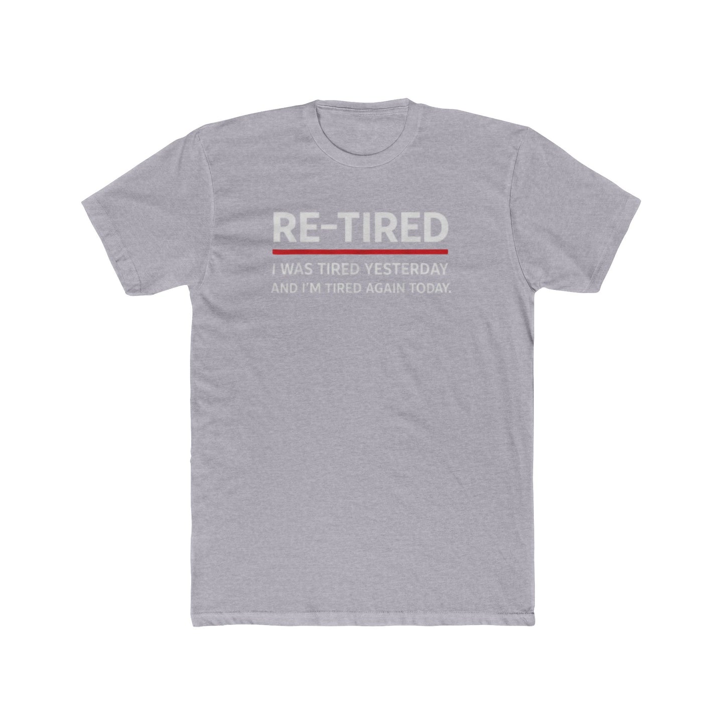 Re-Tired Graphic Tee — "RE-TIRED I was tired yesterday and I’m tired again today" Funny Retirement T-Shirt